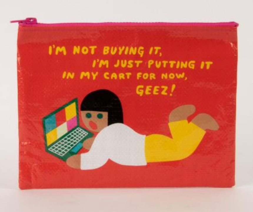 I'm Not Buying It, I'm Just Putting it In My Cart For Now, Geez! Zipper Pouch