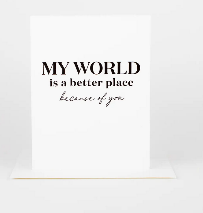 My World Is Better Place Because of You  Card